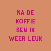 Tegeltje - Na de koffie ben ik weer leuk